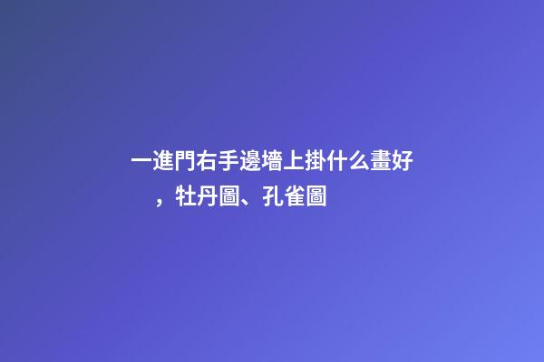 一進門右手邊墻上掛什么畫好，牡丹圖、孔雀圖